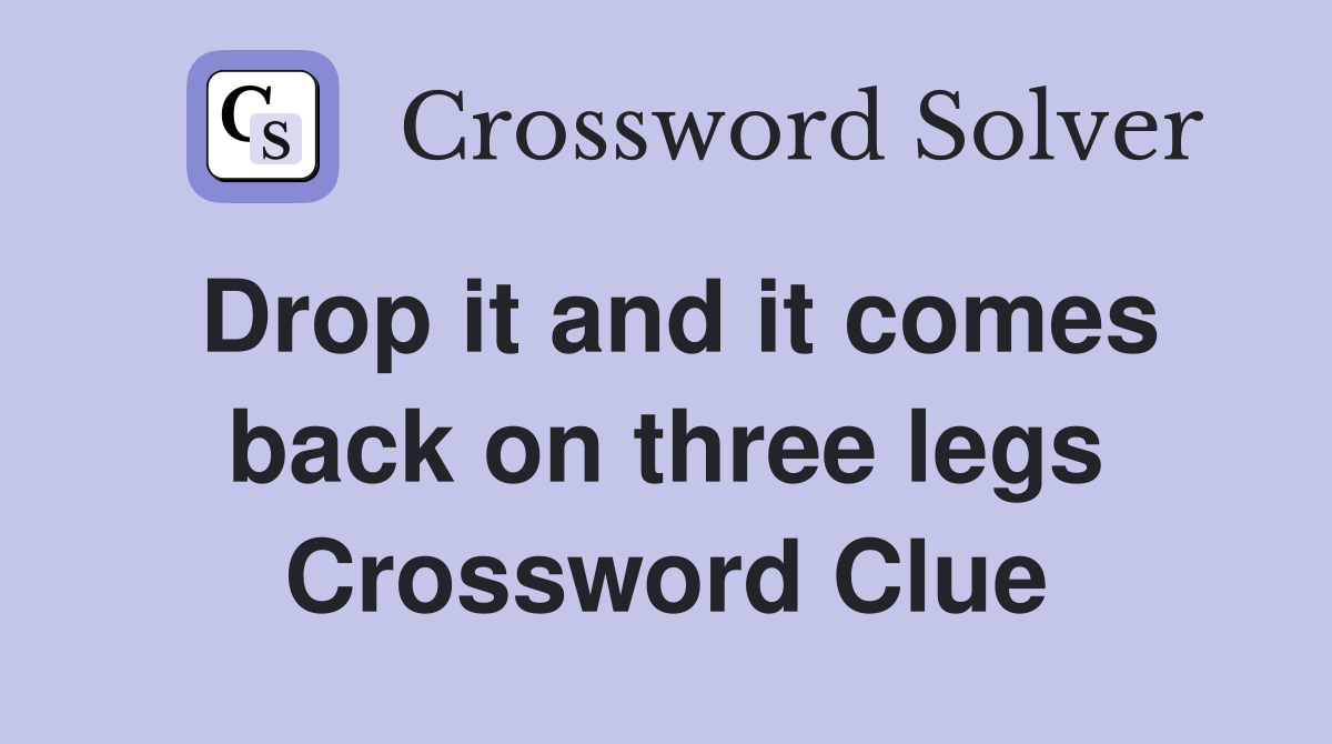 Drop it and it comes back on three legs Crossword Clue Answers
